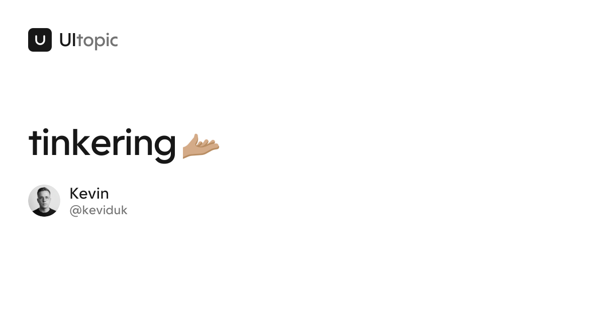 tinkering 🫴🏽 · UItopic